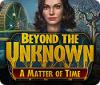 Beyond the Unknown: A Matter of Time 게임