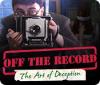 Off the Record: The Art of Deception 게임